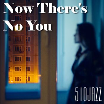 510JAZZ's new single "Now There's No You" releases on July 9, 2021
